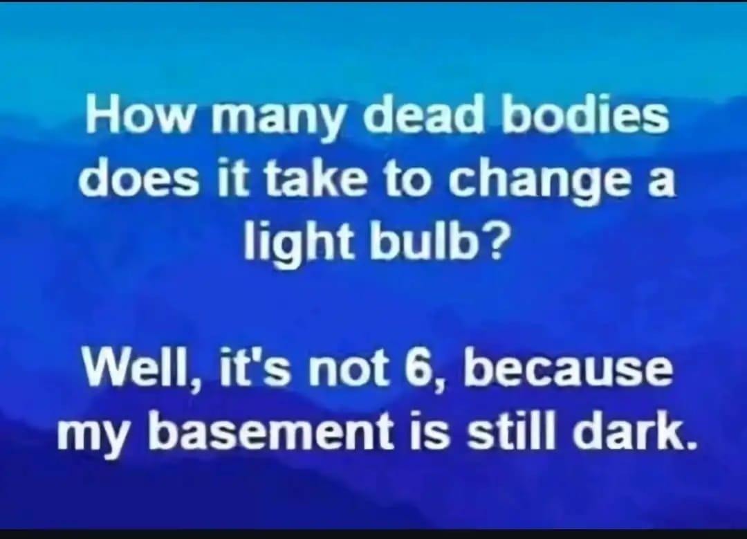 Still dark down here but I guess 6 wasn't enough - meme