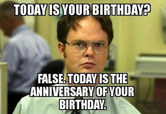 Today is the anniversary of your birthday? - meme