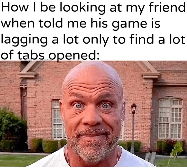 His game lagged because 43 tabs were open - meme