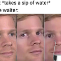 “Would you like more water?