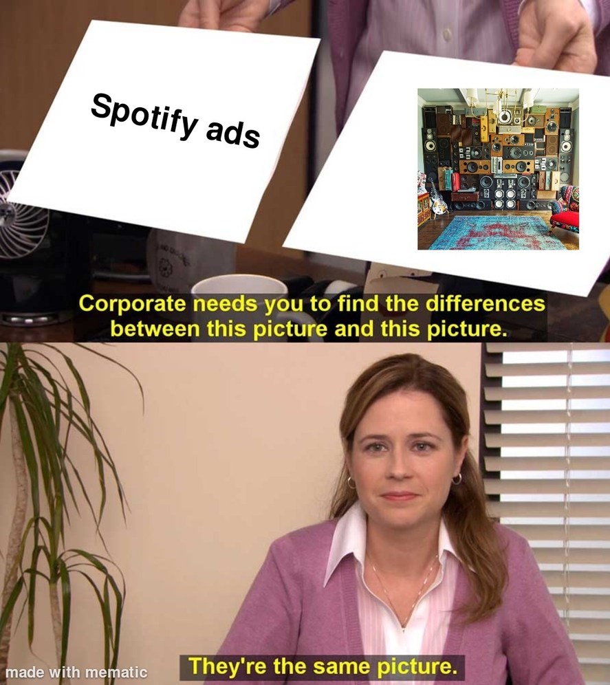 Imagine your listening to music and suddenly "WANT A BREAK FROM THE ADS" - meme