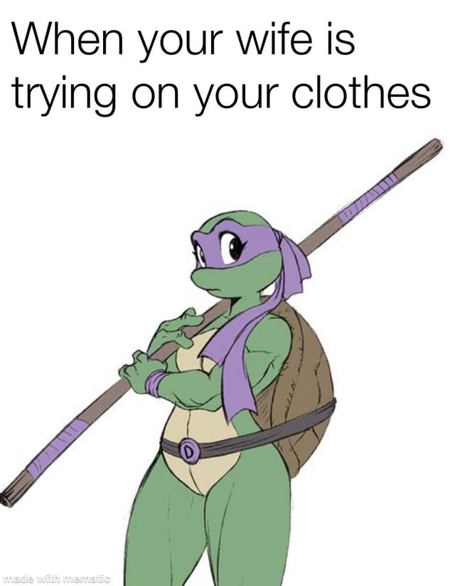 When your wife is trying on your clothes - meme