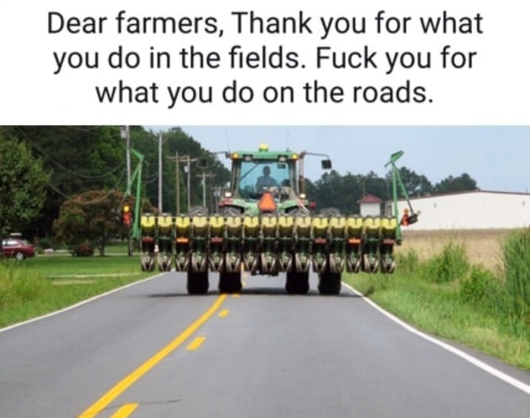 Farmers in the fields: respect. Farmers on the road: war - meme