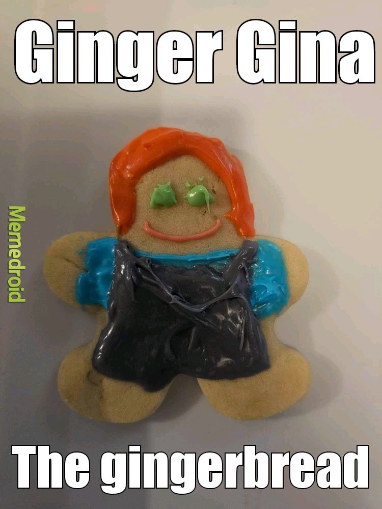 Gina the jealous gingerbread jerk - meme