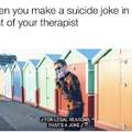 When you make a suicide joke in front of your therapist