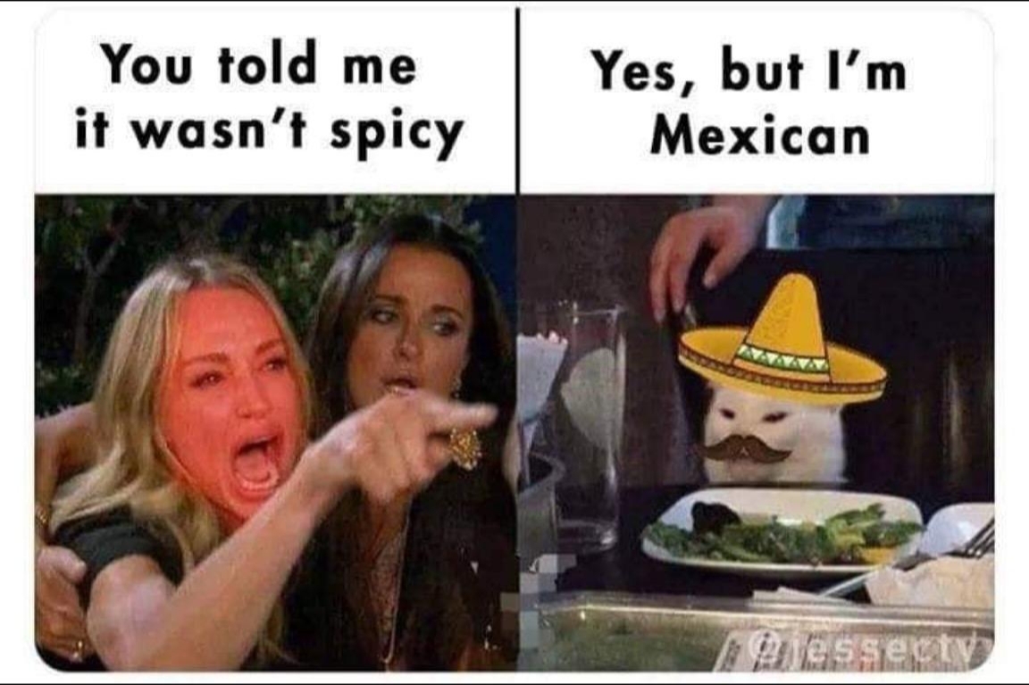 Mexicans must have muted tastebuds. - meme