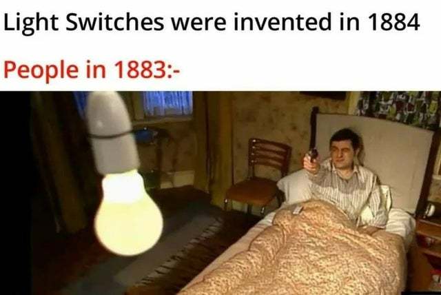 Light Switches were invented in 1884 - meme