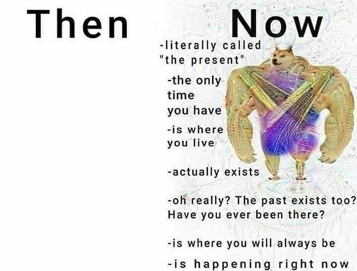 There is only now - meme