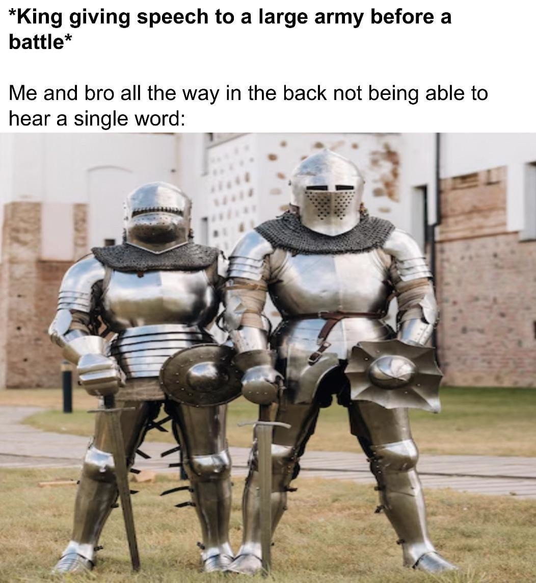 The king giving a battle speech while we’re 200 meters away like: what? - meme