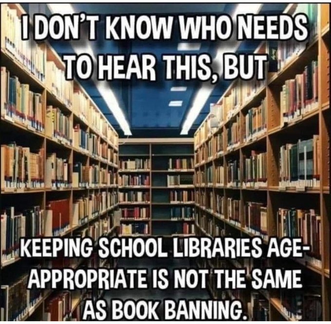﻿[DON’T KNOW WHO NEEDS TOHEAR THIS, BUT KEEPING SCHOOL LIBRARIES AGE- APPROPRIATE IS NOT THE SAME AS BOoK BANNING 0