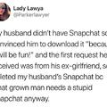 What grown man needs Snapchat?