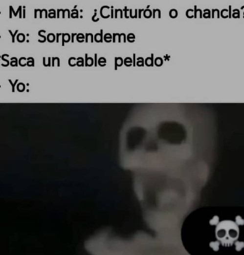 Mi mamá: Cinturón o chancla? Yo: Sorpréndeme - meme