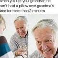Silly grandpa go back to the nursing home