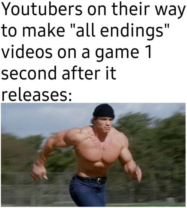 Youtubers on their way to make 'all endings' videos on a game 1 second after it is released - meme