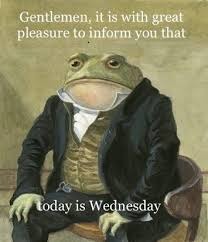 It is Wednesday my fine fellows. - meme