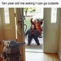 Ten year old me askingI can go outside