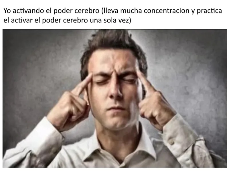 YO ACTIVANDO EL PODER CEREBRO: SOLO SE PUEDE USAR UNA SOLA VEZ - meme