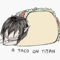 "Attack on titan"....mmmh...taco ╥ᴗ╥