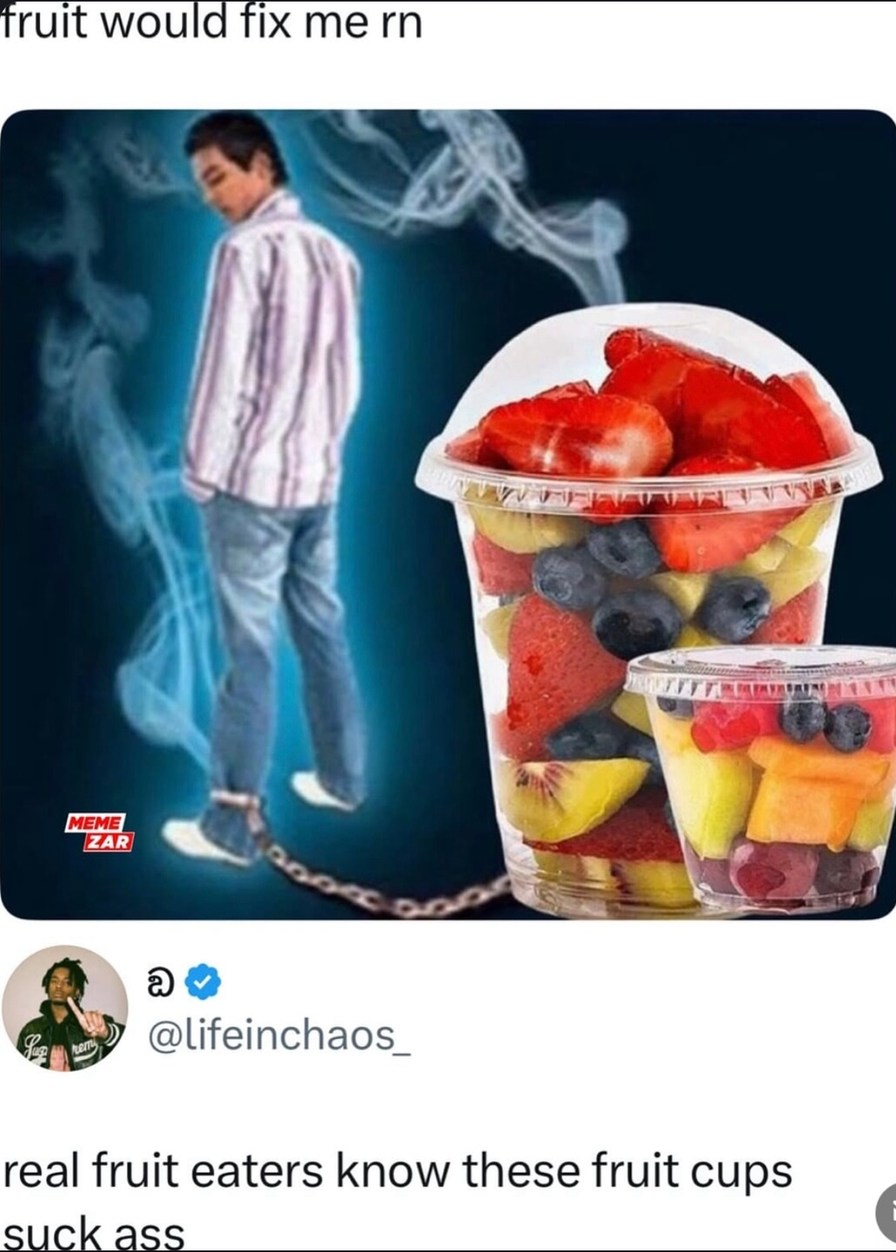 Fruit would fix me right now but these little fruit cups taste like betrayal - meme
