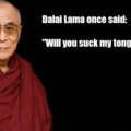 Dalai Lama once said: