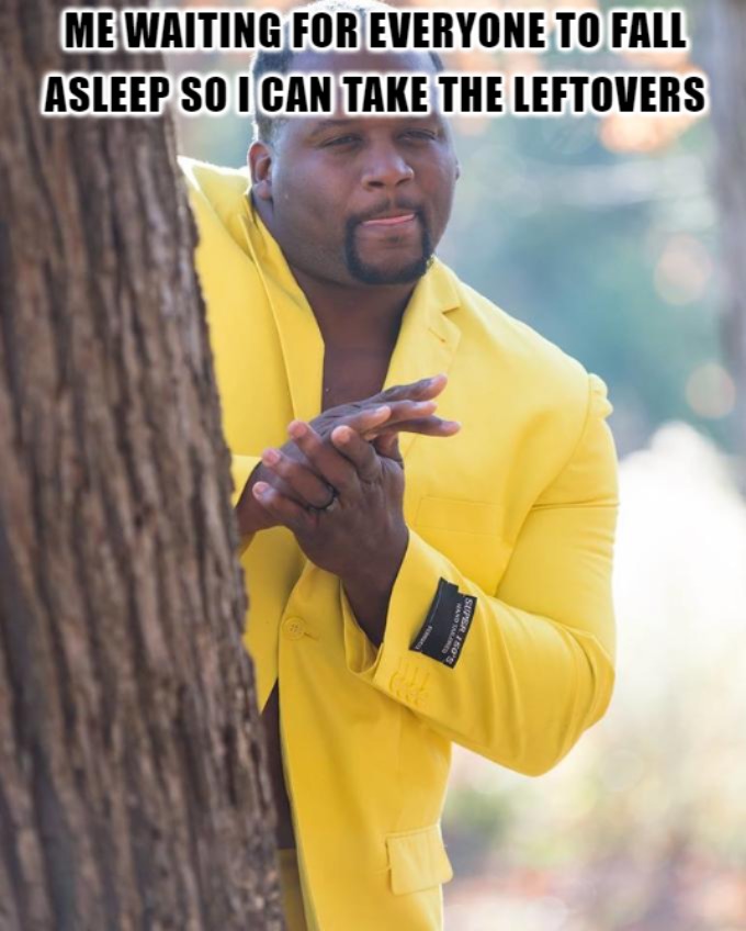 That cold pizza shall be mine! - meme