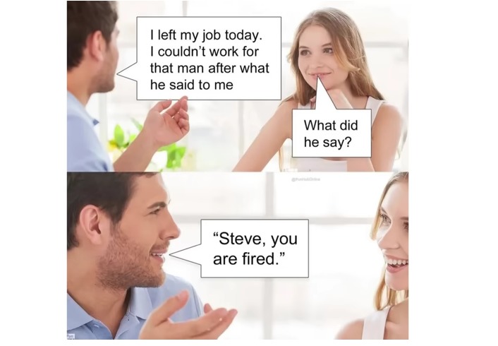 "STEVE!!! YOU'RE FIRED!!!" - meme