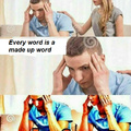 Every word is a made up word