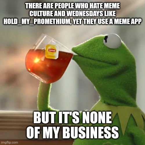 I bet he never was even in any of the meme wars