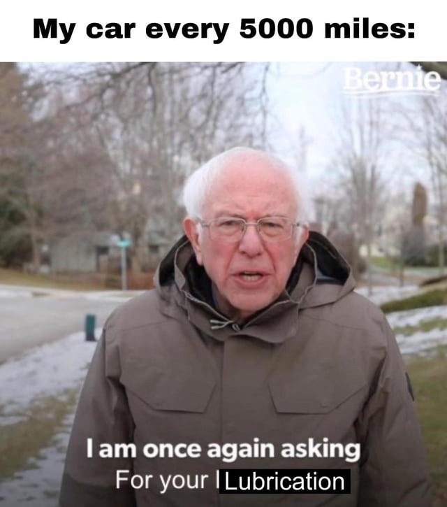 Car every 5000 miles: I am once again asking for your lubrication - meme