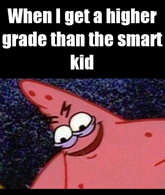 When you get a better grade than the smart kid - meme