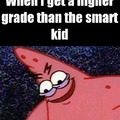 When you get a better grade than the smart kid