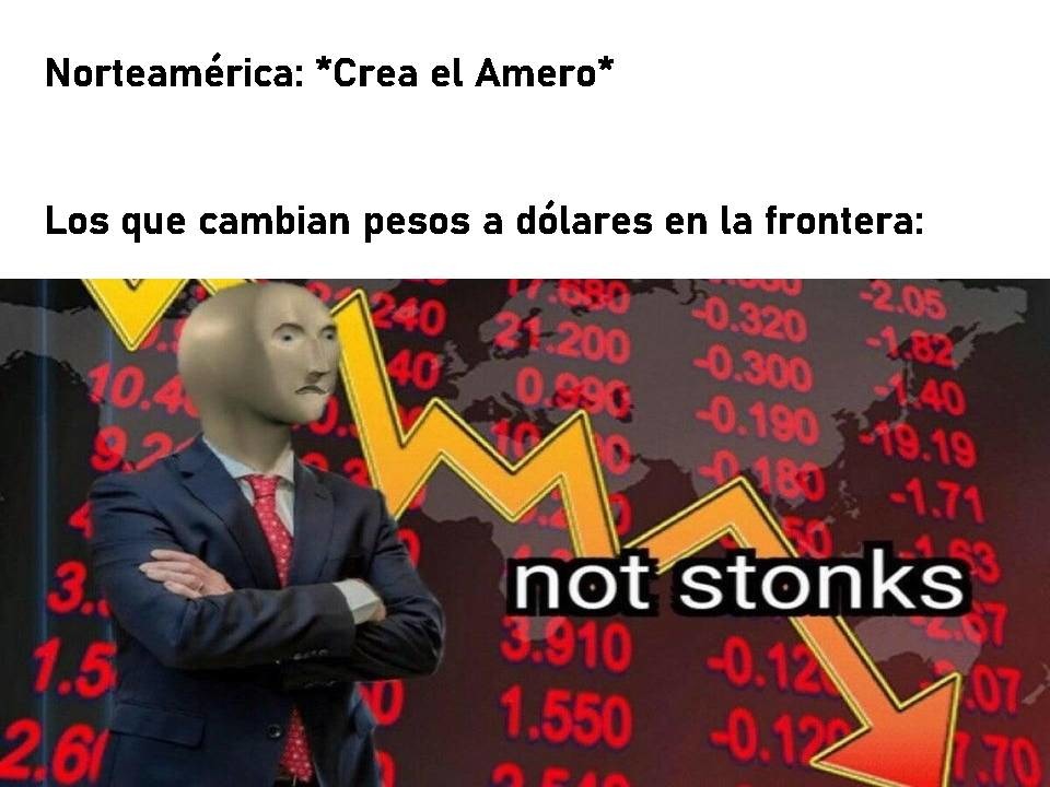 Contexto: Quieren crear una sola moneda para Estados Unidos, Canadá y México llamada ''Amero'' algo asi como el Euro - meme