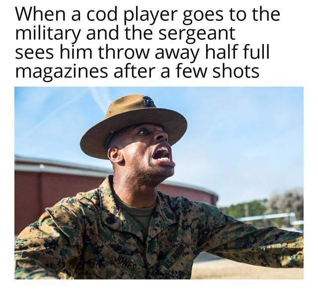 When a COD player goes to the military and the sergeant sees him throw away half full magazines after a few shots - meme