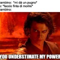 You understimate my power