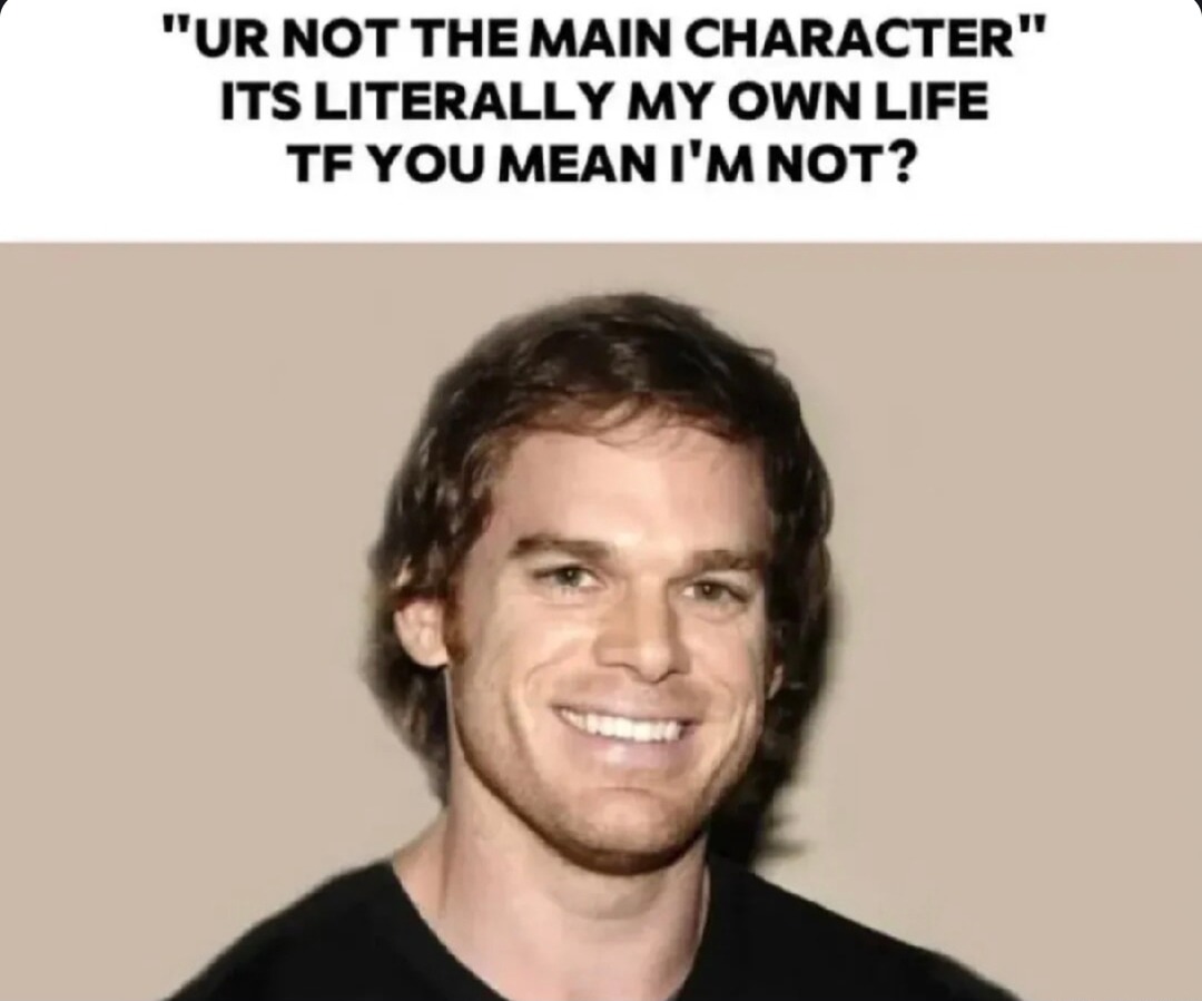 Not the main character? It's literally MY story - meme