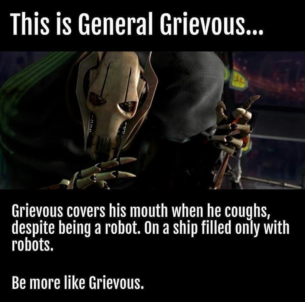 General grievous isn't a fucking robot, he is a cyborg. - meme