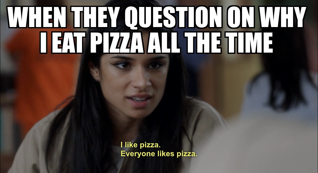Pizza... you're my only friend - meme