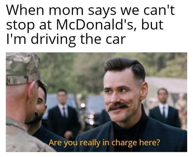 When mom says we can't stop at McDonald's but I'm driving the car - meme
