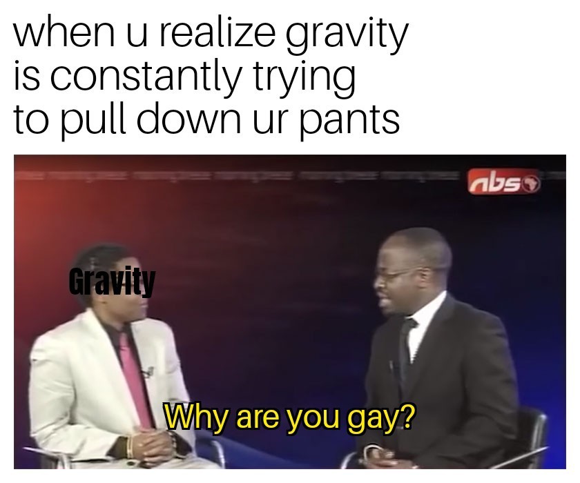 gravity is gayyy - meme