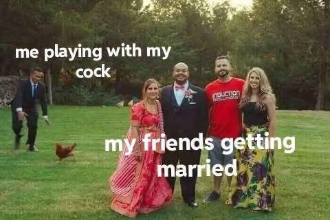 Me gaming while all my friends get married - meme