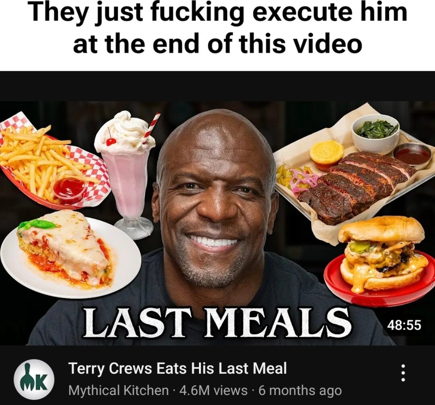 He really ate like it was his last meal... because it was - meme