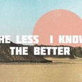 The less I know the better