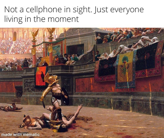 Not a cellphone in sight. Just everyone living in the moment. Rome was awesome! - meme