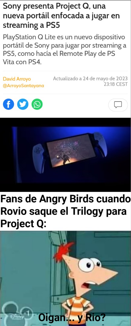 Aun no esta confirmado el nombre oficial y ademas Angry Birds Rio no se podra por la licencia de esa cosa progre llamada Disney, en lugar de eso tendriamos el Space y tambien en demas (Lo que me encantaria es ver 3 pajaros nuevos en el espacio :cool:) - meme