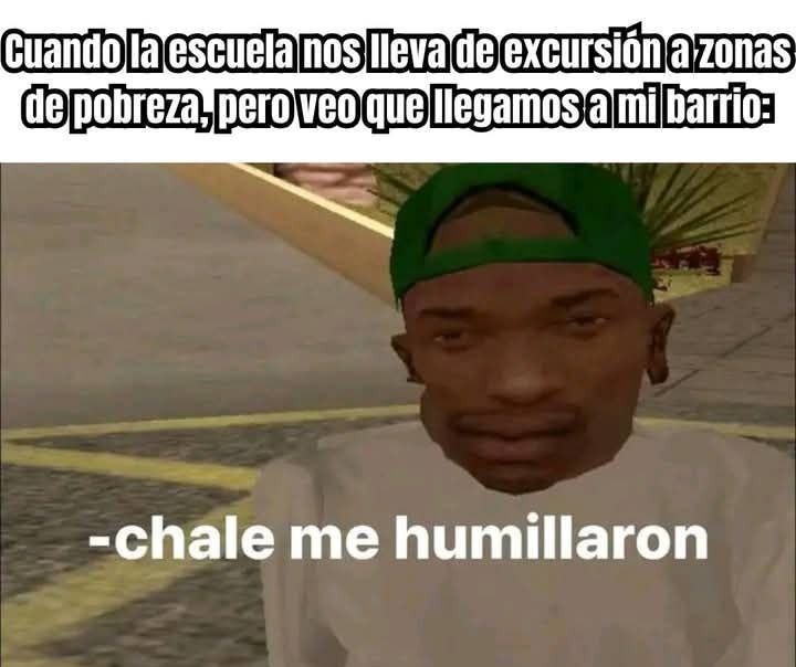 Excursión a zona pobre y resulta que era mi barrio... chale - meme