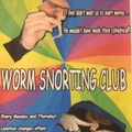 Worm Snorting Club is today don't forget