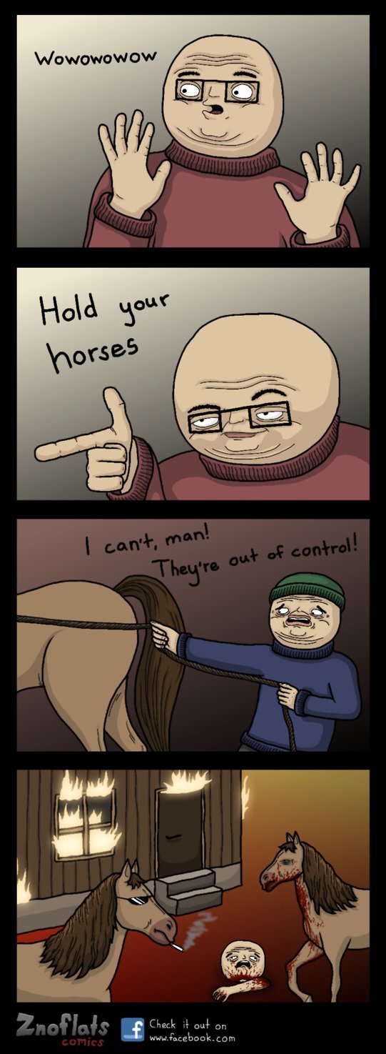 Horses man, evil horses. - meme