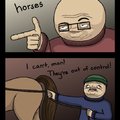 Horses man, evil horses.