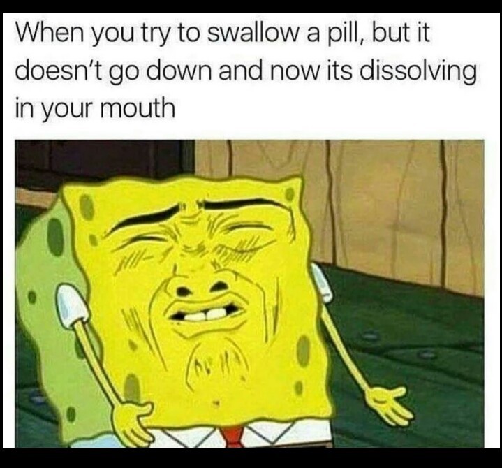 I once got curious on what the liquid in a pill was like so my special self bit the capsule and nearly killed myself at the toxic harsh cruel reality on what can only be described as rancid tastebud suffocating poison - meme