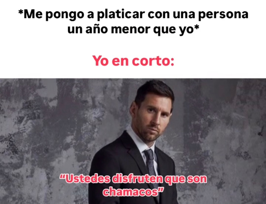 Platicando con alguien un año menor y ya siento que soy del jurásico - meme
